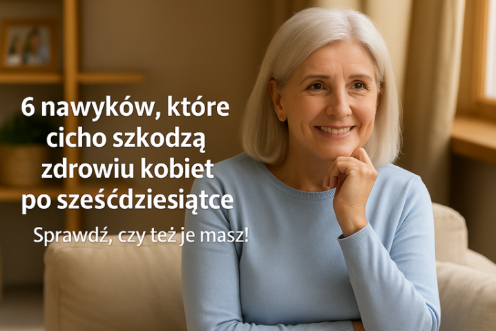 Niby nic, a szkodzi – 6 codziennych nawyków, które podkopują zdrowie kobiet po sześćdziesiątce